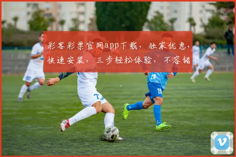彩客彩票官网app下载，独家优惠，快速安装，三步轻松体验，不容错过