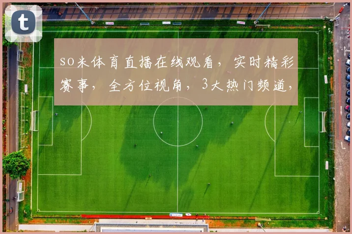 so米体育直播在线观看，实时精彩赛事，全方位视角，3大热门频道，不容错过