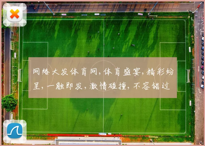 网络大发体育网,体育盛宴,精彩纷呈,一触即发,激情碰撞,不容错过