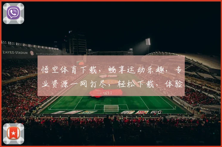 悟空体育下载，畅享运动乐趣，专业资源一网打尽，轻松下载，体验非凡